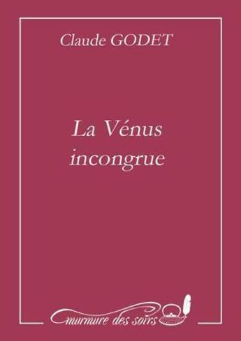 Couverture du livre « La vénus incongrue » de Claude Godet aux éditions Murmure Des Soirs