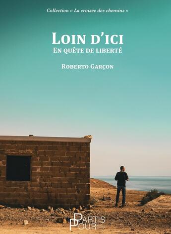 Couverture du livre « Loin d'ici : En quête de liberté » de Roberto Garcon aux éditions Partis Pour Editions