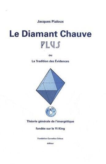 Couverture du livre « Le diamant chauve plus ou la tradition des évidences ; théorie générale de l'énergétique fondée sur le Yi King » de Jacques Pialoux aux éditions Cornelius Celsius