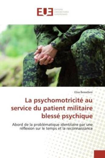 Couverture du livre « La psychomotricite au service du patient militaire blesse psychique - abord de la problematique iden » de Bessellere Elisa aux éditions Editions Universitaires Europeennes