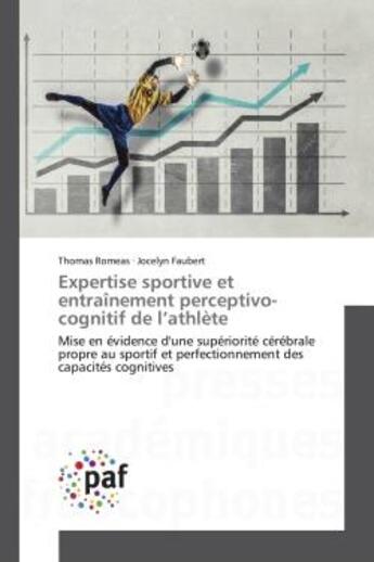 Couverture du livre « Expertise sportive et entraînement perceptivo-cognitif de l'athlète : Mise en évidence d'une supériorité cérébrale propre au sportif et perfectionnement des capacités cog » de Thomas Romeas et Jocelyn Faubert aux éditions Presses Academiques Francophones