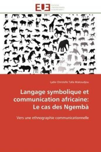 Couverture du livre « Langage symbolique et communication africaine: le cas des ngemba - vers une ethnographie communicati » de Talla Makoudjou L C. aux éditions Editions Universitaires Europeennes