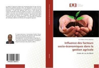 Couverture du livre « Influence des facteurs socio-économiques dans la gestion agricole » de Dr. Frédéric-Thierry Adossou aux éditions Editions Universitaires Europeennes