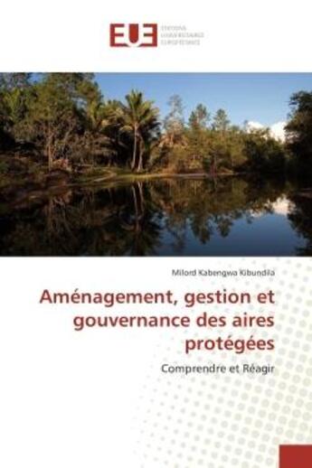 Couverture du livre « Aménagement, gestion et gouvernance des aires protégées : Comprendre et Réagir » de Milord Kabengwa Kibundila aux éditions Editions Universitaires Europeennes