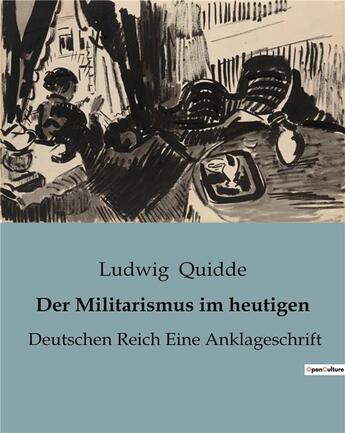 Couverture du livre « Der Militarismus im heutigen : Deutschen Reich Eine Anklageschrift » de Quidde Ludwig aux éditions Culturea