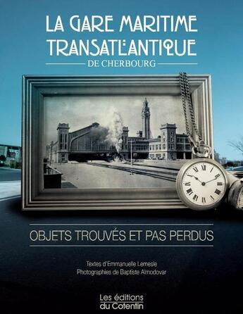 Couverture du livre « La gare transatlantique de Cherbourg ; objets trouvés et pas perdus » de Emmanuelle Lemesle et Baptiste Almodovar aux éditions Les Editions Du Cotentin