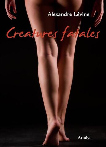 Couverture du livre « Créatures fatales » de Alexandre Levine aux éditions Artalys