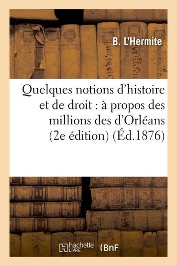 Couverture du livre « Quelques notions d'histoire et de droit : a propos des millions des d'orleans (2e edition) » de L'Hermite B. aux éditions Hachette Bnf