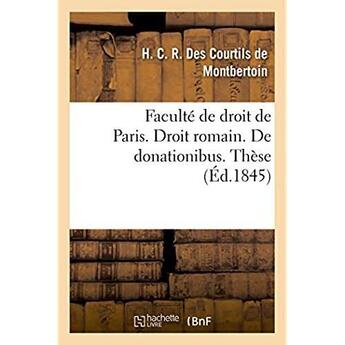 Couverture du livre « Faculte de droit de paris. droit romain. de donationibus - droit francais. des donations faites a l » de Des Courtils De M. aux éditions Hachette Bnf