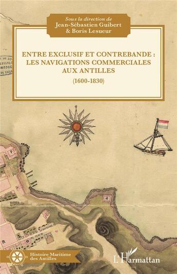 Couverture du livre « Entre exclusif et contrebande : les navigations commerciales aux Antilles (1600-1830) » de Boris Lesueur et Jean-Sebastien Guibert aux éditions L'harmattan