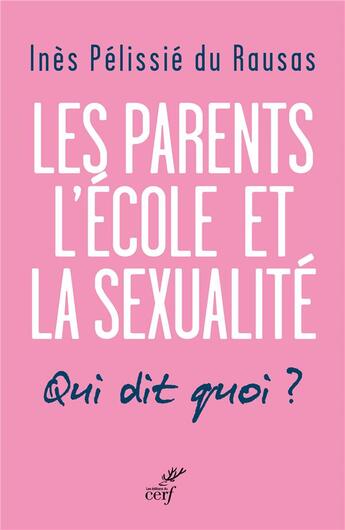 Couverture du livre « Les parents, l'école et la sexualité ; qui dit quoi ? » de Ines Pelissie Du Rausas aux éditions Cerf