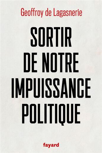Couverture du livre « Sortir de notre impuissance politique » de Geoffroy De Lagasnerie aux éditions Fayard