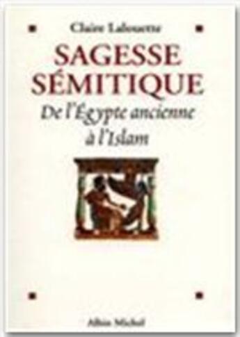 Couverture du livre « Sagesse semitique - de l'egypte ancienne a l'islam » de Claire Lalouette aux éditions Albin Michel