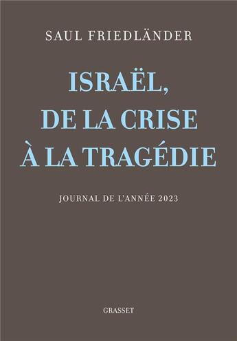 Couverture du livre « Israël, de la crise à la tragédie : Journal de l'année 2023 » de Saul Friedlander aux éditions Grasset