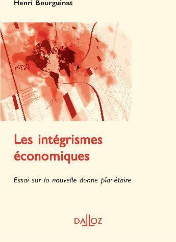 Couverture du livre « Les intégrismes économiques ; essai sur la nouvelle donne planétaire » de Bourguinat/Henri aux éditions Dalloz