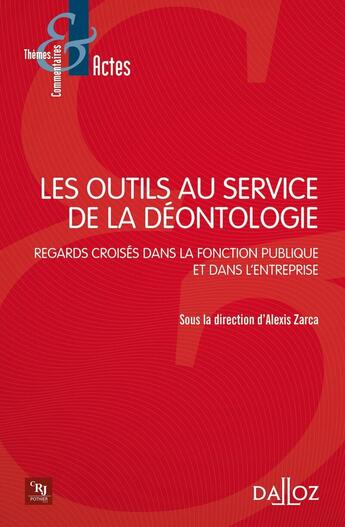 Couverture du livre « Les outils au service de la déontologie ; regards croisés dans la fonction publique et dans l'entreprise » de Alexis Zarca et . Collectif aux éditions Dalloz