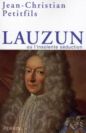 Couverture du livre « Lauzun ; ou l'insolente séduction » de Petitfils J-C. aux éditions Perrin