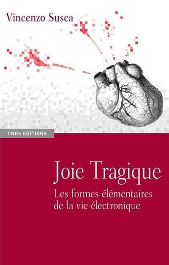 Couverture du livre « Joie tragique ; les formes élémentaires de la vie électronique » de Vincenzo Susca aux éditions Cnrs