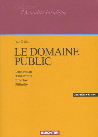 Couverture du livre « Le domaine public - composition - delimitation - protection - utilisation » de Jean Dufau aux éditions Le Moniteur