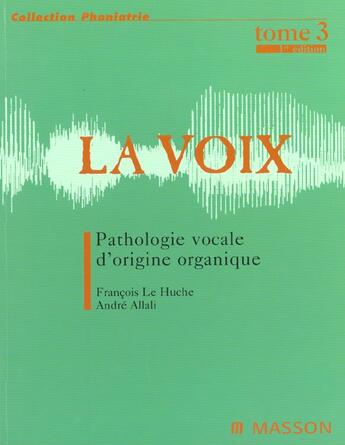 Couverture du livre « La voix t.3 ; pathologie buccale dysphonies d'origine organique » de Lehuche Francois et Andre Allali aux éditions Elsevier-masson