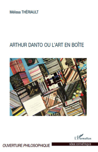 Couverture du livre « Arthur Danto ou l'art en boîte » de Melissa Theriault aux éditions L'harmattan