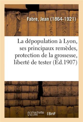 Couverture du livre « La depopulation a lyon, ses principaux remedes, protection de la grossesse, liberte de tester - alla » de Jean Fabre aux éditions Hachette Bnf