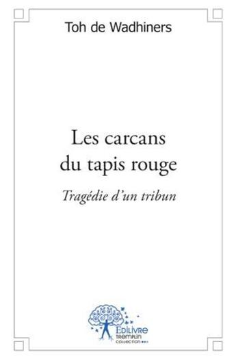 Couverture du livre « Les carcans du tapis rouge ; tragédie d'un tribun » de Toh De Wadhiners aux éditions Edilivre