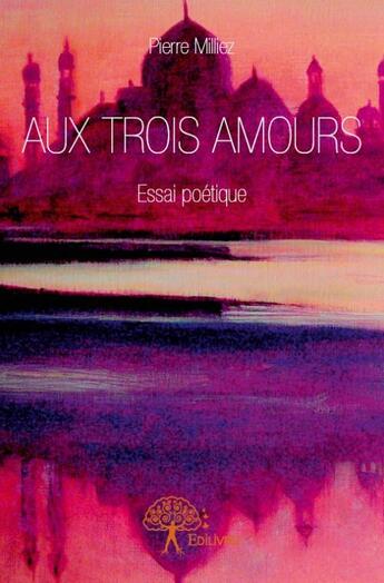 Couverture du livre « Aux trois amours » de Pierre Milliez aux éditions Edilivre