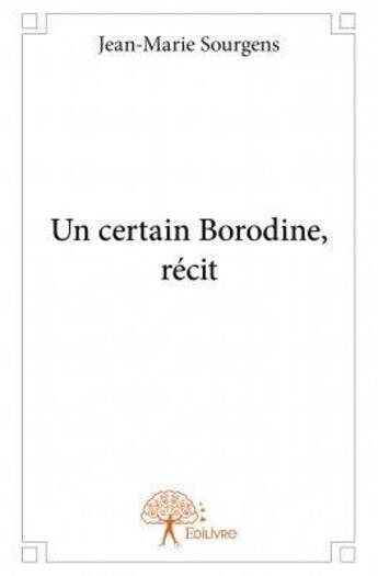 Couverture du livre « Un certain Borodine ; récit » de Jean-Marie Sourgens aux éditions Edilivre