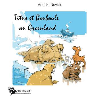 Couverture du livre « Titus et Bouboule au Groenland » de Andrea Novick aux éditions Publibook