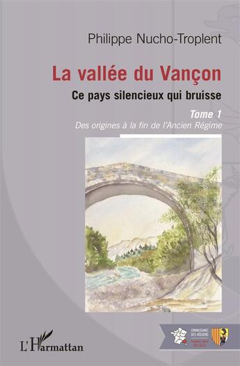 Couverture du livre « La vallée du Vançon, ce pays silencieux qui bruisse Tome 1 ; des origines à la fin de l'Ancien Régime » de Nucho Troplent Philippe aux éditions L'harmattan