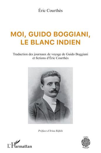 Couverture du livre « Moi, Guido Boggiani, le blanc indien : Traduction des journaux de voyage de Guido Boggiani et fictions d'Éric Courthès » de Eric Courthes aux éditions L'harmattan