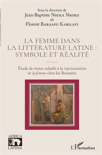 Couverture du livre « La femme dans la littérature latine : symbole et réalite, étude de textes relatifs à la représentattion de la femme chez les Romains » de Jean Baptiste Nsuka Nkoko et Florent Babaapu Kabilayi aux éditions L'harmattan