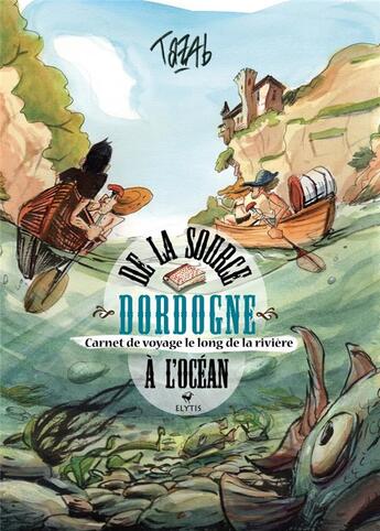 Couverture du livre « Dordogne - de la source a l'ocean - carnet de voyage le long » de Tazab aux éditions Elytis