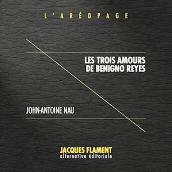 Couverture du livre « L'aréopage t.6 : les trois amours de Benigno Reyes » de John-Antoine Nau aux éditions Jacques Flament