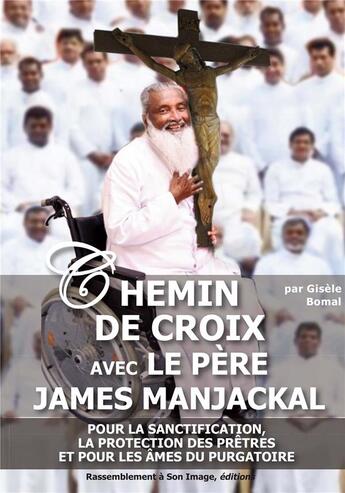 Couverture du livre « Chemin de croix avec le père James Manjackal ; pour la sanctification, la protection des prêtres et pour les âmes du purgatoire » de Gisele Bomal aux éditions R.a. Image