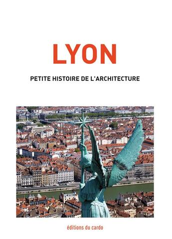 Couverture du livre « Lyon, petite histoire de l'architecture » de Carli Felicien aux éditions Editions Du Cardo