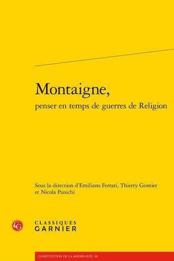 Couverture du livre « Montaigne, penser en temps de guerres de Religion » de Thierry Gontier et Nicola Panichi et Emiliano Ferrari aux éditions Classiques Garnier