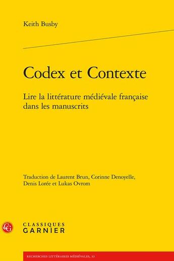 Couverture du livre « Codex et contexte : lire la littérature médiévale française dans les manuscrits » de Keith Busby aux éditions Classiques Garnier