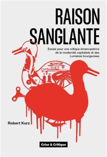 Couverture du livre « Raison sanglante : essais pour une critique émancipatrice de la modernité capitaliste et des Lumières bourgeoises » de Robert Kurz aux éditions Crise Et Critique