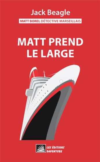 Couverture du livre « Matt Borel détective marseillais 3 : Matt prend le large » de Jack Beagle aux éditions Daventure