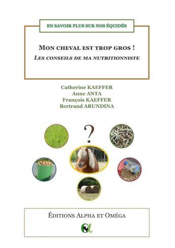 Couverture du livre « En savoir plus sur nos équidés : Mon cheval est trop gros ! Les conseils de ma nutritionniste » de Catherine Kaeffer et Anne Anta et Francois Kaeffer et Bertrand Arundina aux éditions Alpha Et Omega