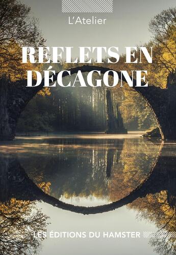 Couverture du livre « Reflets en décagone » de L'Atelier aux éditions Les Editions Du Hamster