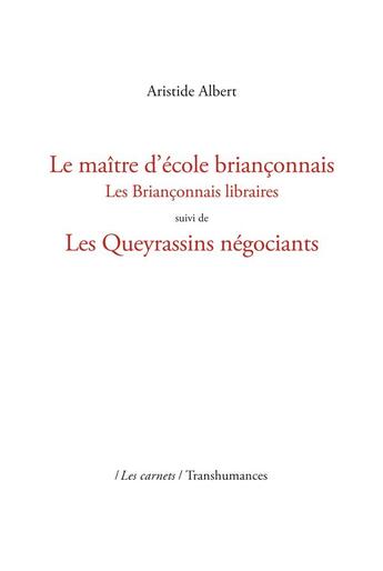 Couverture du livre « Le maître d'école briançonnais : Les Briançonnais libraires suivi de Les Queyrassins négociants » de Albert Aristide aux éditions Transhumances