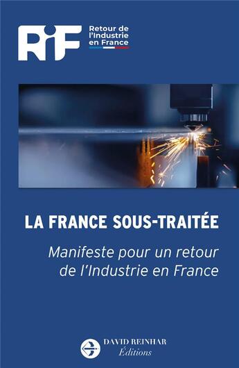 Couverture du livre « La France sous-traitée : manifeste pour un retour de l'industrie en France » de Retour De L'Industrie En France aux éditions David Reinharc