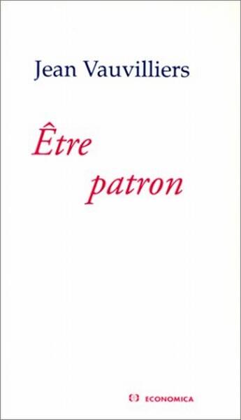 Couverture du livre « Etre Patron » de Jean Vauvilliers aux éditions Economica