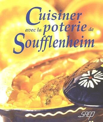 Couverture du livre « Cuisiner avec la poterie de Soufflenheim » de J.-P. Dezavelle aux éditions Saep