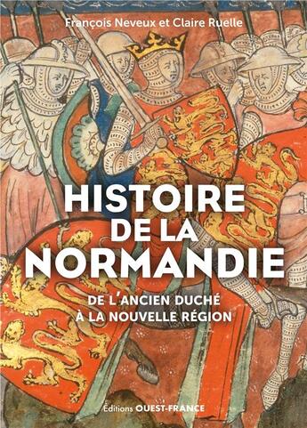 Couverture du livre « Histoire de la Normandie : De l'ancien duché à la nouvelle région » de Francois Neveux et Claire Ruelle aux éditions Ouest France