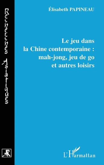 Couverture du livre « LE JEU DANS LA CHINE CONTEMPORAINE : MAH-JONG, JEU DE GO ET AUTRES LOISIRS » de Elisabeth Papineau aux éditions L'harmattan