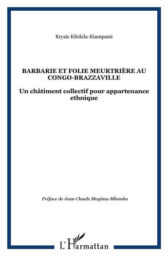 Couverture du livre « Barbarie et folie meurtriere au congo-brazzaville - un chatiment collectif pour appartenance ethniqu » de Kilokila-Kiampassi K aux éditions L'harmattan